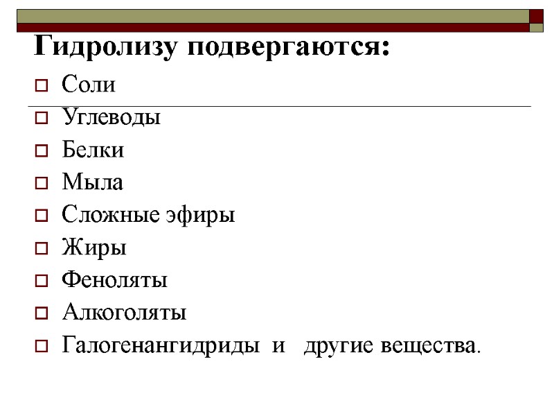 Гидролизу подвергаются:  Соли Углеводы Белки  Мыла Сложные эфиры Жиры Феноляты Алкоголяты Галогенангидриды